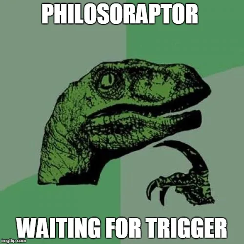 Philosoraptor meme: "Waiting for trigger"