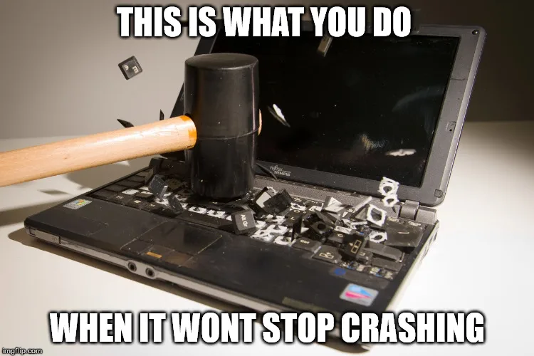This is what you do when it won't stop crashing meme